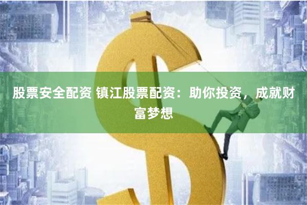 股票安全配资 镇江股票配资：助你投资，成就财富梦想