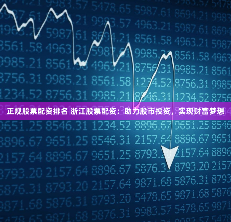 正规股票配资排名 浙江股票配资：助力股市投资，实现财富梦想