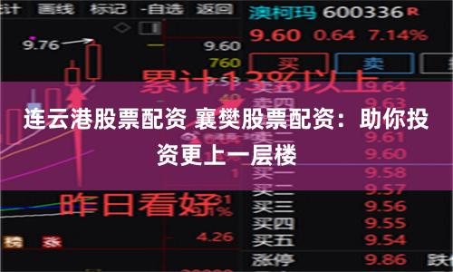 连云港股票配资 襄樊股票配资：助你投资更上一层楼