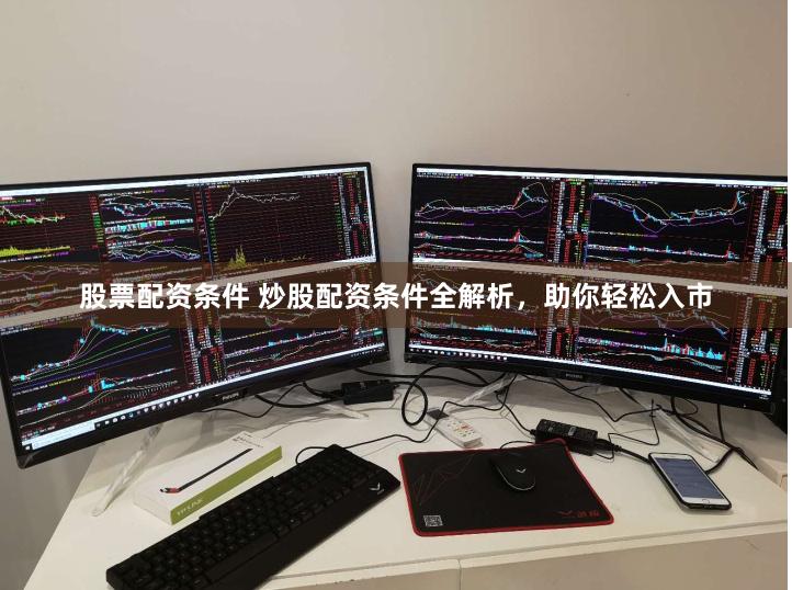 股票配资条件 炒股配资条件全解析，助你轻松入市