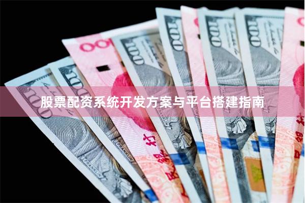 股票配资系统开发方案与平台搭建指南
